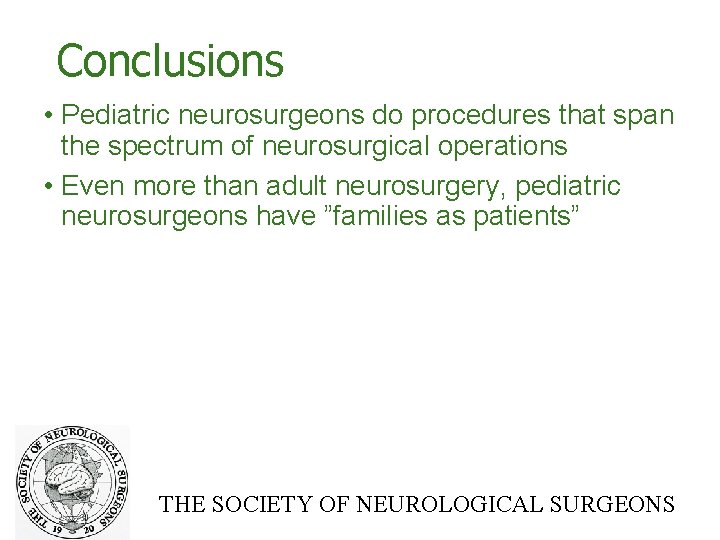 Conclusions • Pediatric neurosurgeons do procedures that span the spectrum of neurosurgical operations •