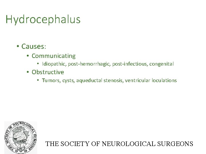Hydrocephalus • Causes: • Communicating • Idiopathic, post-hemorrhagic, post-infectious, congenital • Obstructive • Tumors,