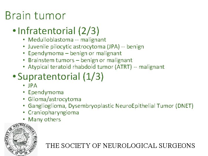 Brain tumor • Infratentorial (2/3) • • • Medulloblastoma -- malignant Juvenile pilocytic astrocytoma