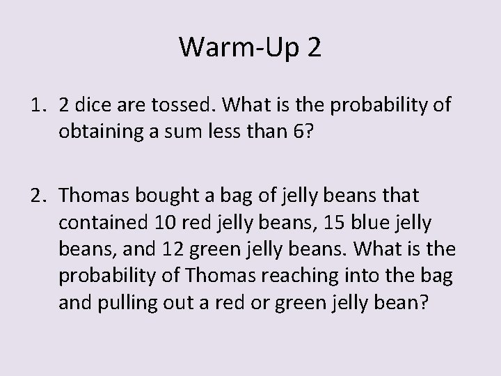 Warm-Up 2 1. 2 dice are tossed. What is the probability of obtaining a