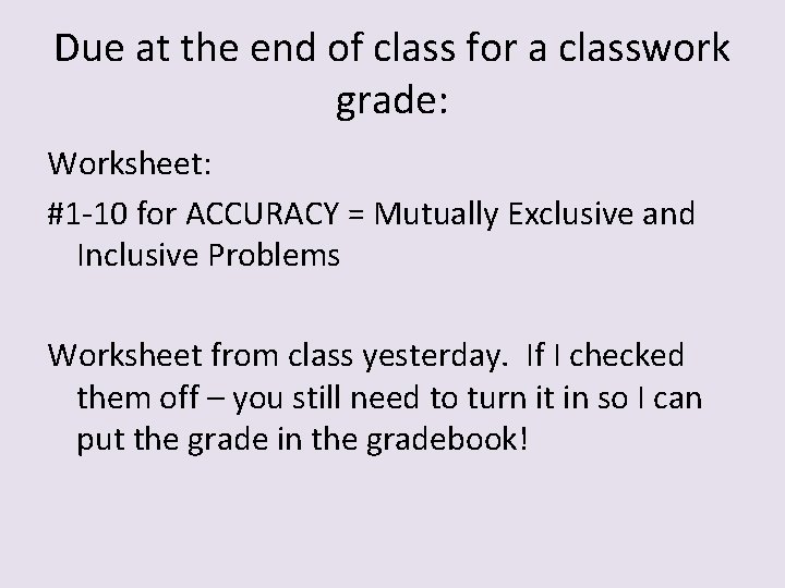 Due at the end of class for a classwork grade: Worksheet: #1 -10 for