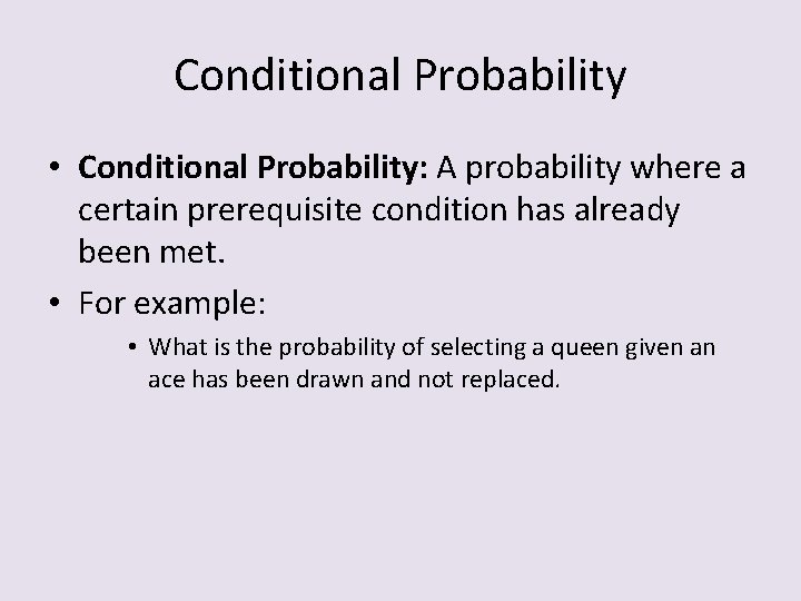 Conditional Probability • Conditional Probability: A probability where a certain prerequisite condition has already