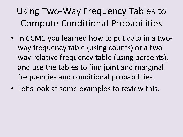 Using Two-Way Frequency Tables to Compute Conditional Probabilities • In CCM 1 you learned