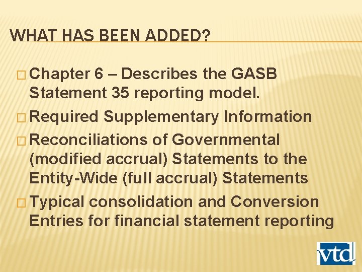 WHAT HAS BEEN ADDED? � Chapter 6 – Describes the GASB Statement 35 reporting
