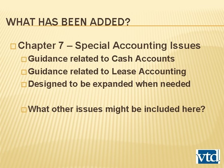 WHAT HAS BEEN ADDED? � Chapter 7 – Special Accounting Issues � Guidance related