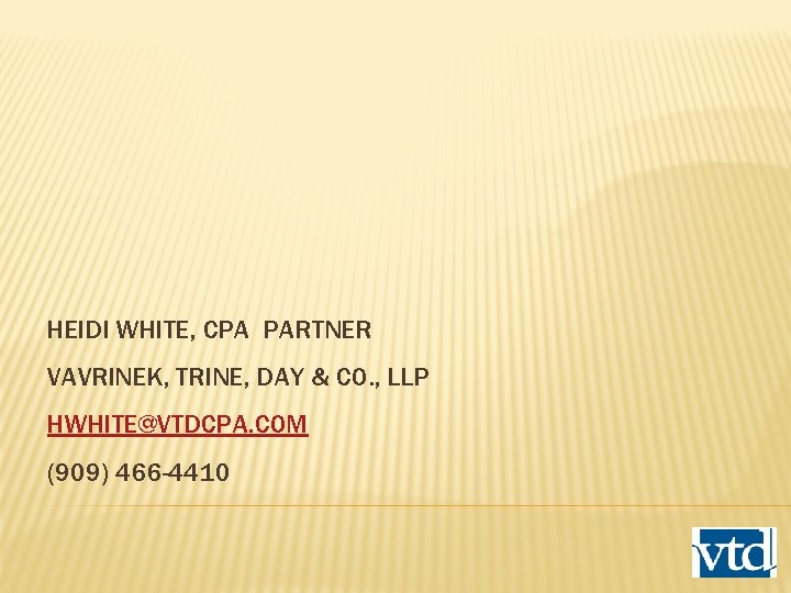 HEIDI WHITE, CPA PARTNER VAVRINEK, TRINE, DAY & CO. , LLP HWHITE@VTDCPA. COM (909)