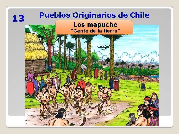 13 Pueblos Originarios de Chile Los mapuche “Gente de la tierra” 