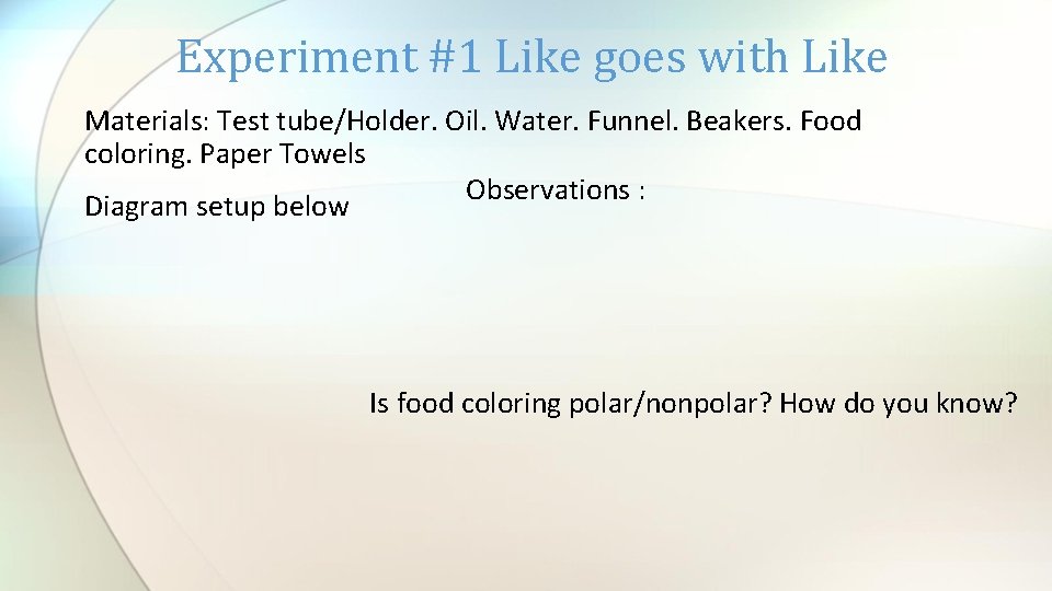 Experiment #1 Like goes with Like Materials: Test tube/Holder. Oil. Water. Funnel. Beakers. Food
