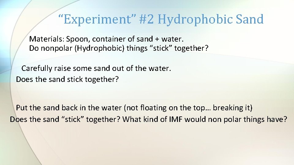 “Experiment” #2 Hydrophobic Sand Materials: Spoon, container of sand + water. Do nonpolar (Hydrophobic)