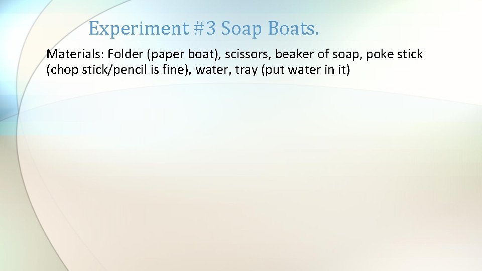 Experiment #3 Soap Boats. Materials: Folder (paper boat), scissors, beaker of soap, poke stick