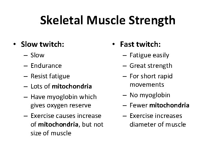 Skeletal Muscle Strength • Slow twitch: Slow Endurance Resist fatigue Lots of mitochondria Have Skeletal Muscle Strength • Slow twitch: Slow Endurance Resist fatigue Lots of mitochondria Have