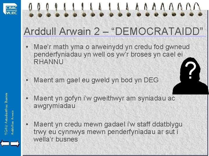 Arddull Arwain 2 – “DEMOCRATAIDD” • Mae’r math yma o arweinydd yn credu fod