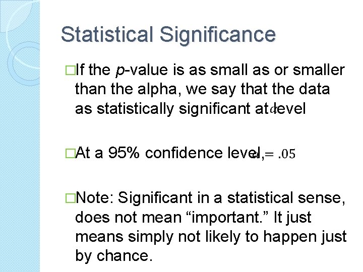 Statistical Significance �If the p-value is as small as or smaller than the alpha,