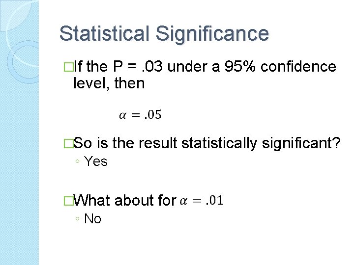 Statistical Significance �If the P =. 03 under a 95% confidence level, then �So