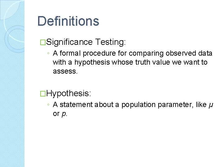 Definitions �Significance Testing: ◦ A formal procedure for comparing observed data with a hypothesis