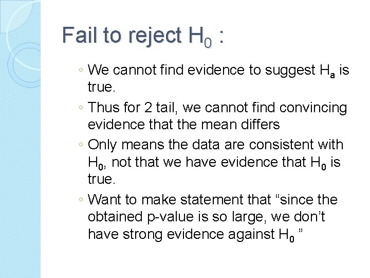 Fail to reject H 0 : ◦ We cannot find evidence to suggest Ha