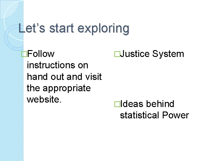 Let’s start exploring �Follow instructions on hand out and visit the appropriate website. �Justice