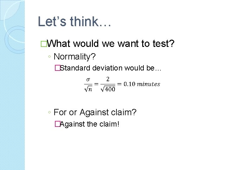 Let’s think… �What would we want to test? ◦ Normality? �Standard deviation would be…