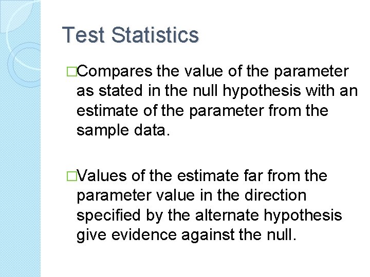 Test Statistics �Compares the value of the parameter as stated in the null hypothesis