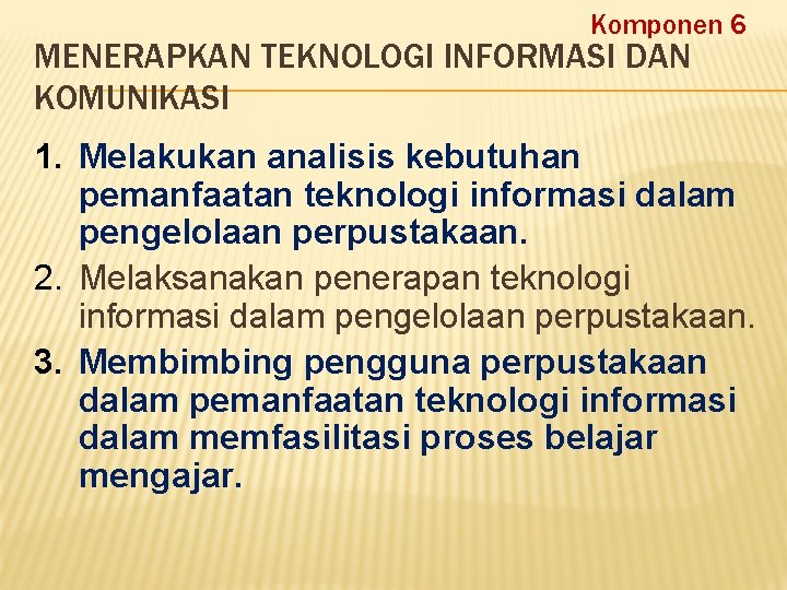 Komponen 6 MENERAPKAN TEKNOLOGI INFORMASI DAN KOMUNIKASI 1. Melakukan analisis kebutuhan pemanfaatan teknologi informasi