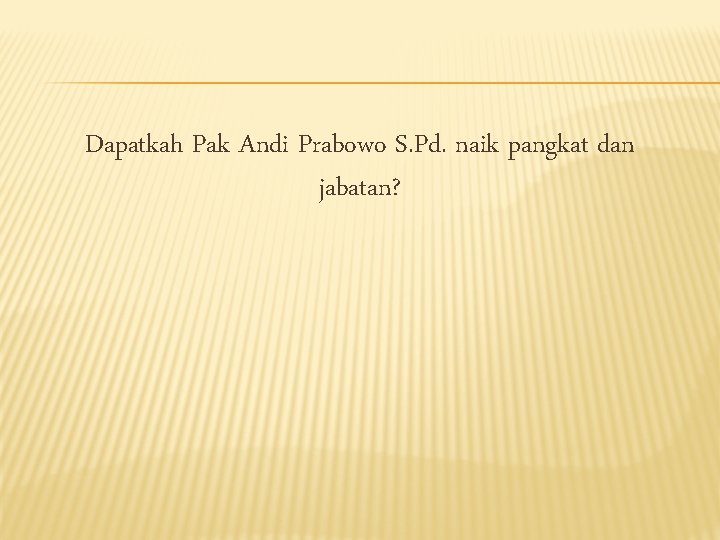 Dapatkah Pak Andi Prabowo S. Pd. naik pangkat dan jabatan? 