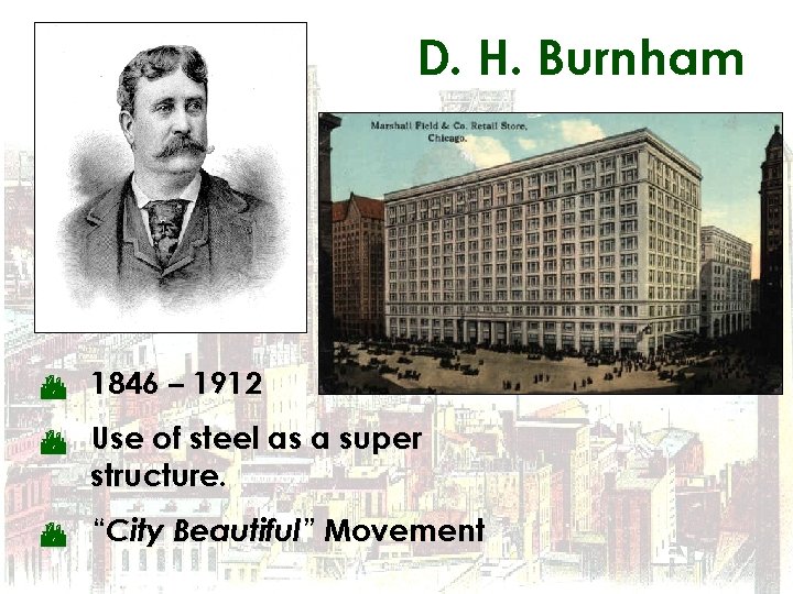 D. H. Burnham C 1846 – 1912 C Use of steel as a super