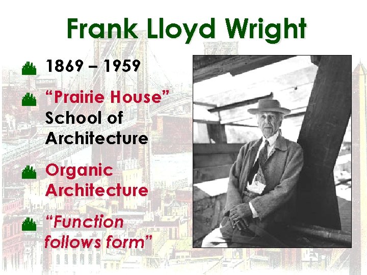 Frank Lloyd Wright C 1869 – 1959 C “Prairie House” School of Architecture C