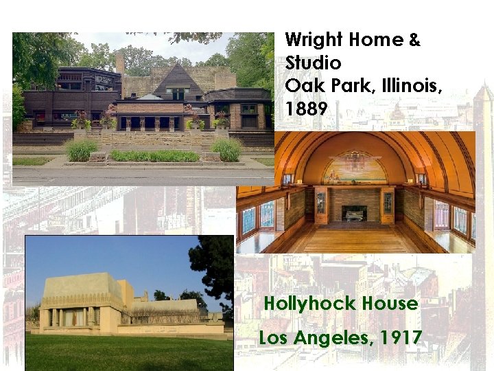 Wright Home & Studio Oak Park, Illinois, 1889 Hollyhock House Los Angeles, 1917 