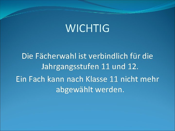 WICHTIG Die Fächerwahl ist verbindlich für die Jahrgangsstufen 11 und 12. Ein Fach kann