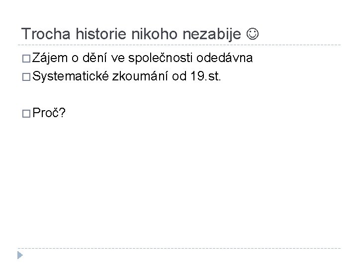 Trocha historie nikoho nezabije � Zájem o dění ve společnosti odedávna � Systematické zkoumání