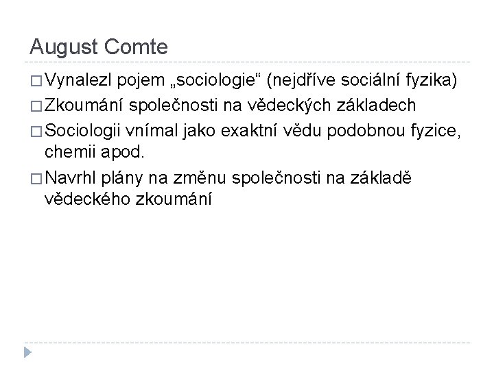 August Comte � Vynalezl pojem „sociologie“ (nejdříve sociální fyzika) � Zkoumání společnosti na vědeckých