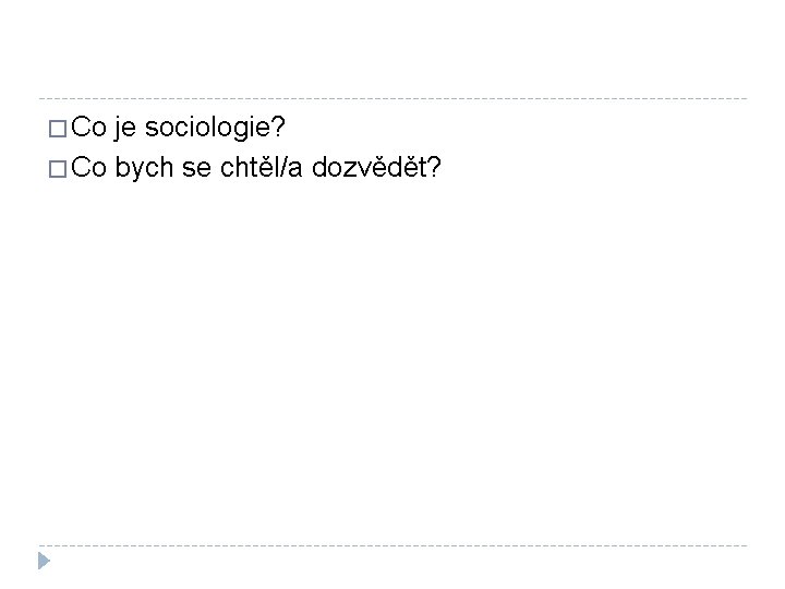 � Co je sociologie? � Co bych se chtěl/a dozvědět? 