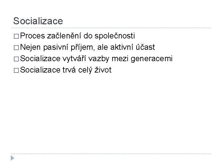Socializace � Proces začlenění do společnosti � Nejen pasivní příjem, ale aktivní účast �