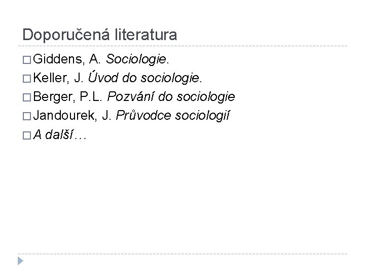 Doporučená literatura � Giddens, A. Sociologie. � Keller, J. Úvod do sociologie. � Berger,