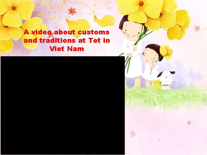 A video about customs and traditions at Tet in Viet Nam 