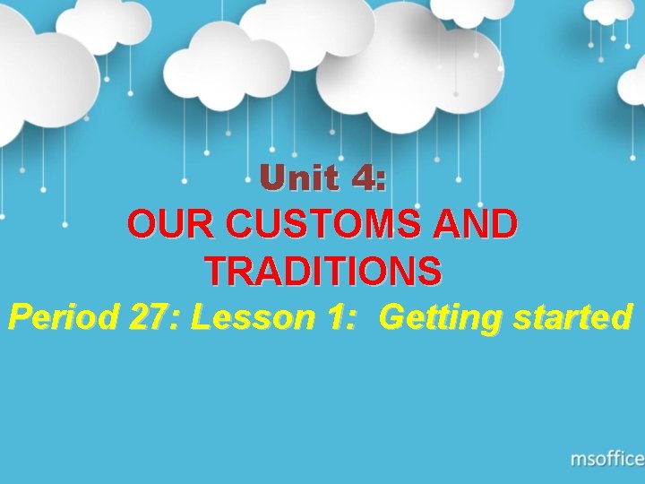 Unit 4: OUR CUSTOMS AND TRADITIONS Period 27: Lesson 1: Getting started 