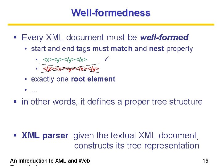 Well-formedness Every XML document must be well-formed • start and end tags must match Well-formedness Every XML document must be well-formed • start and end tags must match