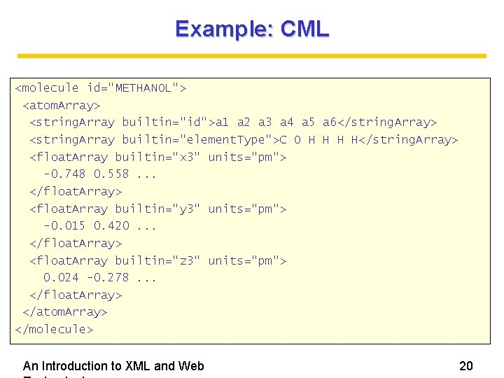 Example: CML <molecule id="METHANOL"> <atom. Array> <string. Array builtin="id">a 1 a 2 a 3 Example: CML <molecule id="METHANOL"> <atom. Array> <string. Array builtin="id">a 1 a 2 a 3
