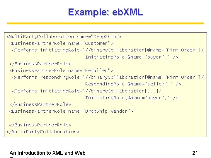 Example: eb. XML <Multi. Party. Collaboration name="Drop. Ship"> <Business. Partner. Role name="Customer"> <Performs initiating. Example: eb. XML <Multi. Party. Collaboration name="Drop. Ship"> <Business. Partner. Role name="Customer"> <Performs initiating.