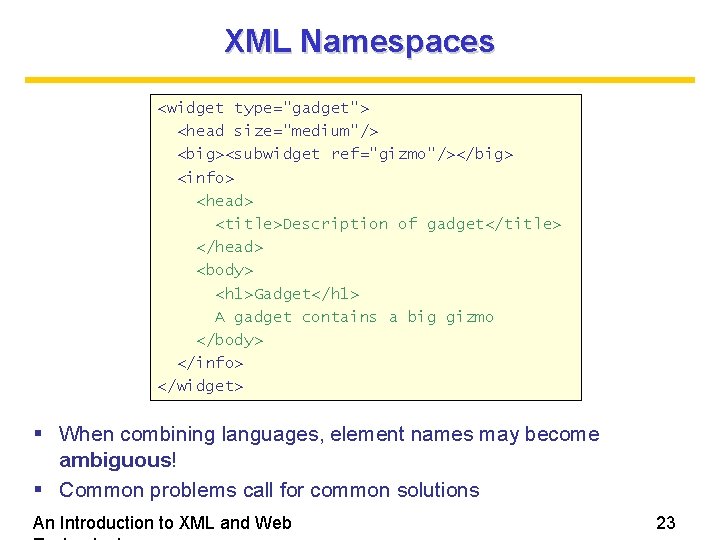 XML Namespaces <widget type="gadget"> <head size="medium"/> <big><subwidget ref="gizmo"/></big> <info> <head> <title>Description of gadget</title> </head> XML Namespaces <widget type="gadget"> <head size="medium"/> <big><subwidget ref="gizmo"/></big> <info> <head> <title>Description of gadget</title> </head>