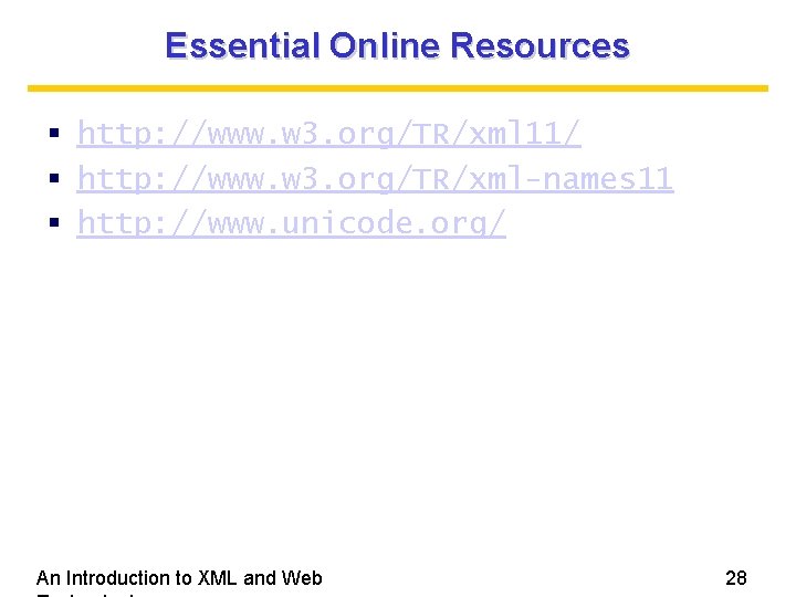 Essential Online Resources http: //www. w 3. org/TR/xml 11/ http: //www. w 3. org/TR/xml-names Essential Online Resources http: //www. w 3. org/TR/xml 11/ http: //www. w 3. org/TR/xml-names
