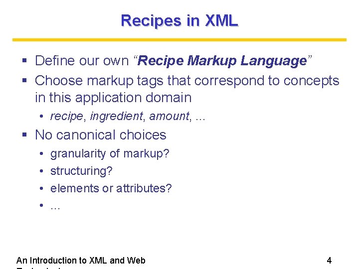 Recipes in XML Define our own “Recipe Markup Language” Choose markup tags that correspond Recipes in XML Define our own “Recipe Markup Language” Choose markup tags that correspond