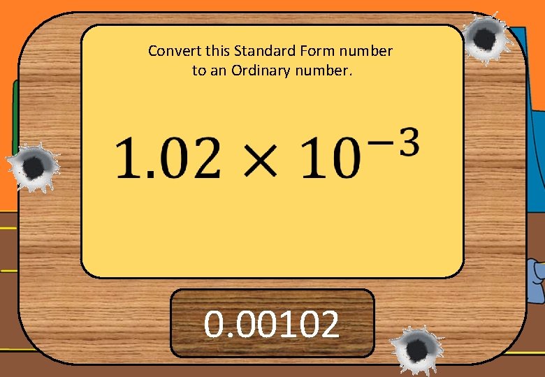 Convert this Standard Form number to an Ordinary number. 0. 00102 