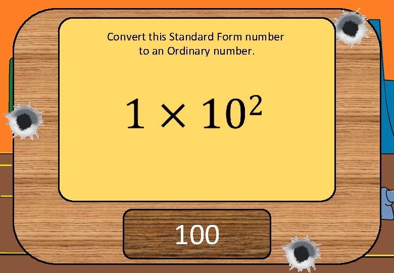 Convert this Standard Form number to an Ordinary number. 100 