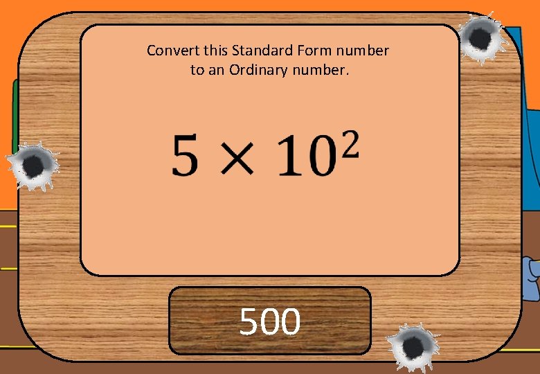 Convert this Standard Form number to an Ordinary number. 500 