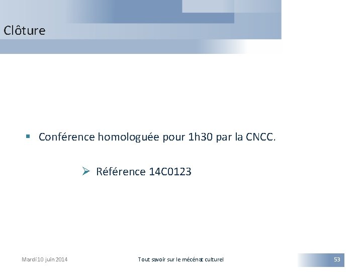 Clôture § Conférence homologuée pour 1 h 30 par la CNCC. Ø Référence 14