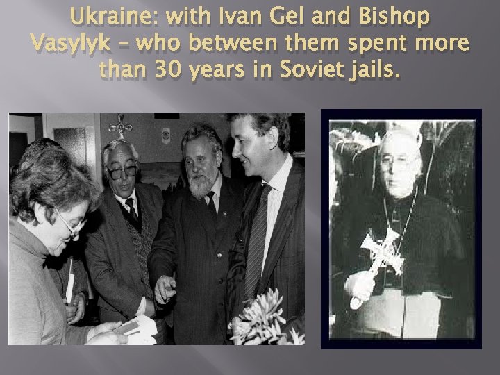 Ukraine: with Ivan Gel and Bishop Vasylyk – who between them spent more than