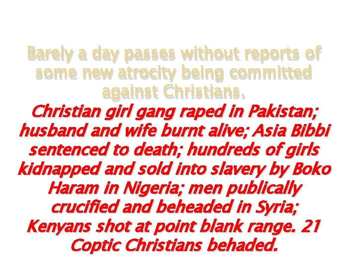 Barely a day passes without reports of some new atrocity being committed against Christians.