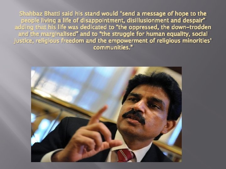 Shahbaz Bhatti said his stand would “send a message of hope to the people