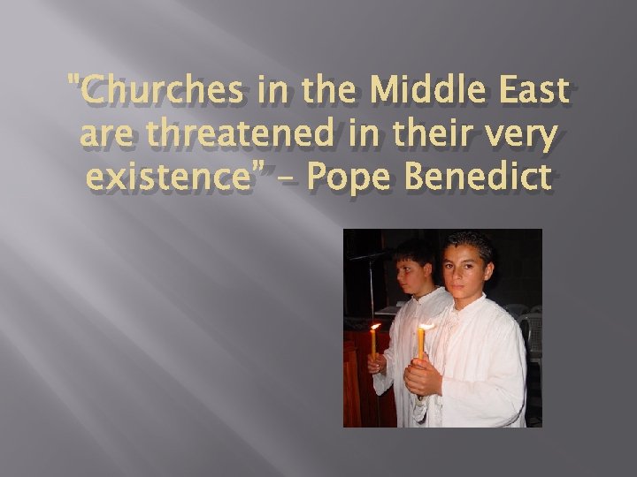"Churches in the Middle East are threatened in their very existence” – Pope Benedict